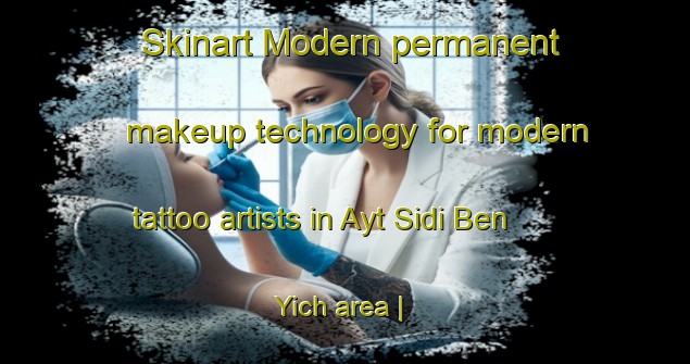 Skinart Modern permanent makeup technology for modern tattoo artists in Ayt Sidi Ben Yich area | PermanentmakeupTraining | PermanentmakeupClasses | SkinartTraining-Morocco